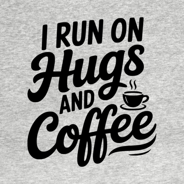 I Run on Hugs and Coffee by Frank Ring