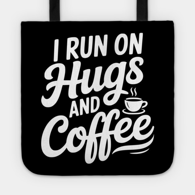 I Run on Hugs and Coffee Tote by Frank Ring