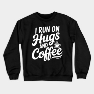 I Run on Hugs and Coffee Crewneck Sweatshirt
