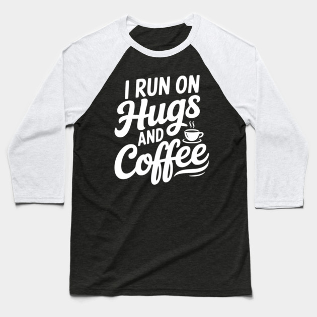 I Run on Hugs and Coffee Baseball T-Shirt by Frank Ring