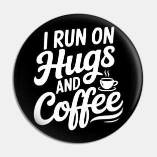 I Run on Hugs and Coffee Pin