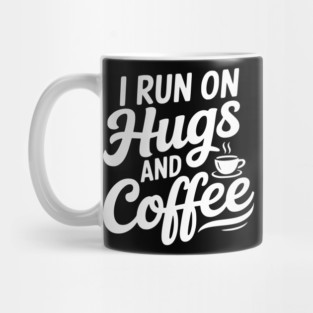 I Run on Hugs and Coffee Mug