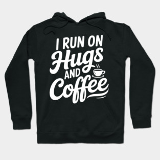 I Run on Hugs and Coffee Hoodie