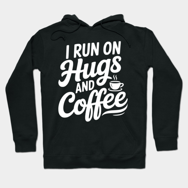 I Run on Hugs and Coffee Hoodie by Frank Ring
