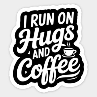 I Run on Hugs and Coffee Magnet