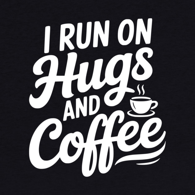 I Run on Hugs and Coffee by Frank Ring