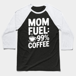 Mom Fuel: 99% Coffee Baseball T-Shirt
