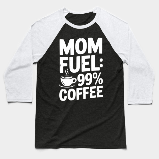 Mom Fuel: 99% Coffee Baseball T-Shirt by Frank Ring