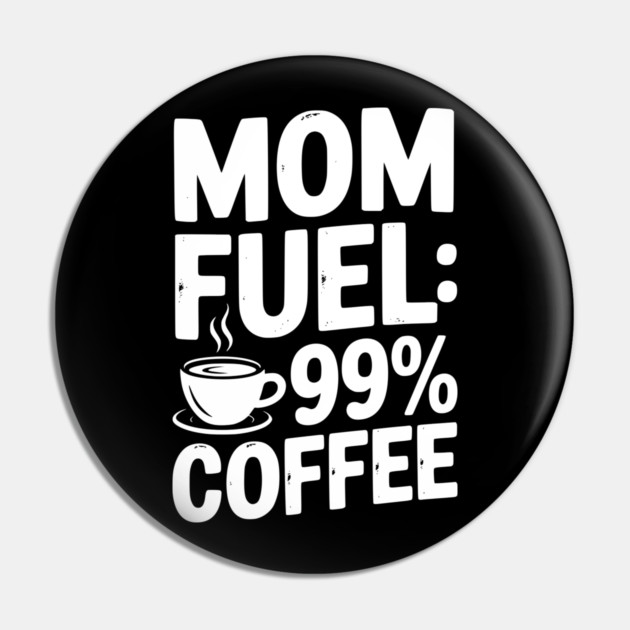 Mom Fuel: 99% Coffee Pin by Frank Ring
