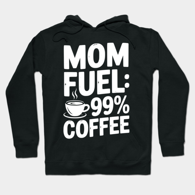 Mom Fuel: 99% Coffee Hoodie by Frank Ring