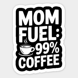 Mom Fuel: 99% Coffee Sticker
