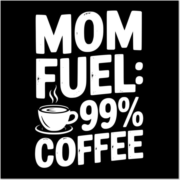 Mom Fuel: 99% Coffee Wall Art by Frank Ring