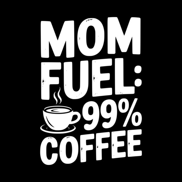 Mom Fuel: 99% Coffee by Frank Ring
