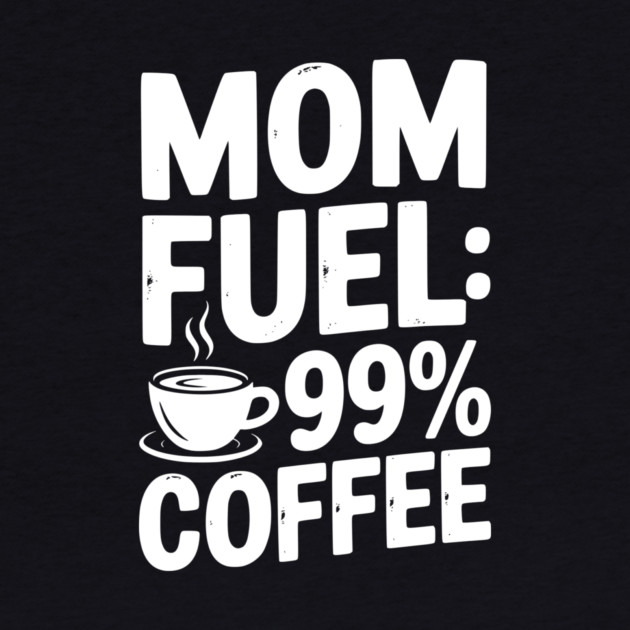 Mom Fuel: 99% Coffee by Frank Ring