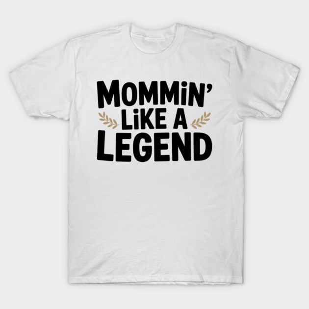 Mommin’ Like a Legend T-Shirt by Frank Ring