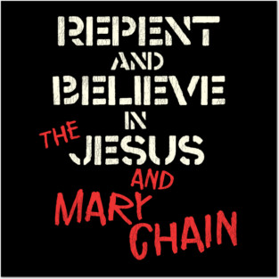 Repent and Believe in the Jesus and Mary Chain Posters and Art