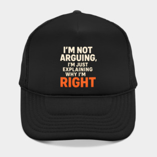 Not Arguing Quote – Funny Sarcasm Humor Gift Graphic Hat