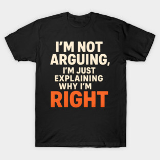 Not Arguing Quote – Funny Sarcasm Humor Gift Graphic T-Shirt