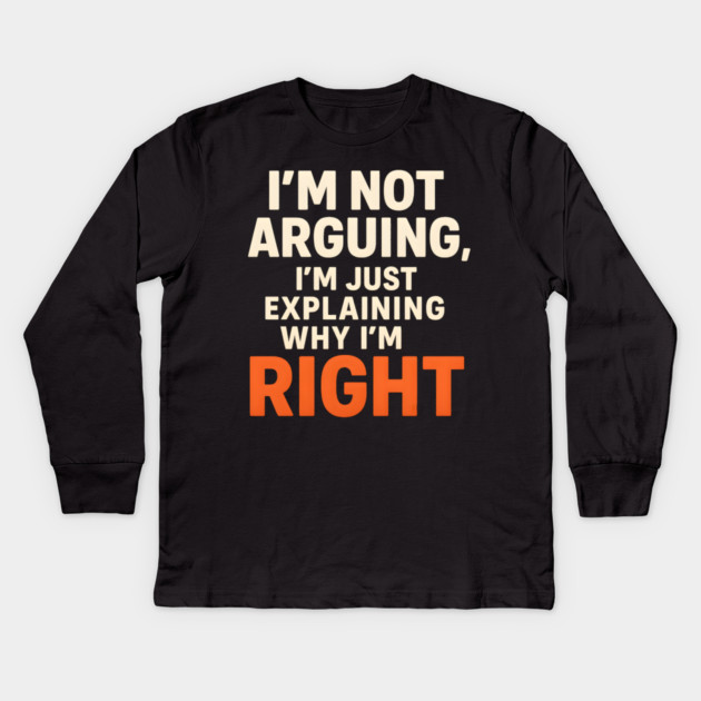 Not Arguing Quote – Funny Sarcasm Humor Gift Graphic Kids Long Sleeve T-Shirt by MakerMind8.2