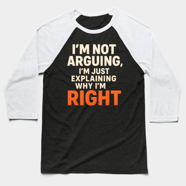 Not Arguing Quote – Funny Sarcasm Humor Gift Graphic Baseball T-Shirt by MakerMind8.2