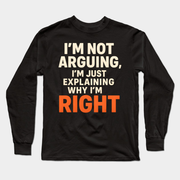 Not Arguing Quote – Funny Sarcasm Humor Gift Graphic Long Sleeve T-Shirt by MakerMind8.2