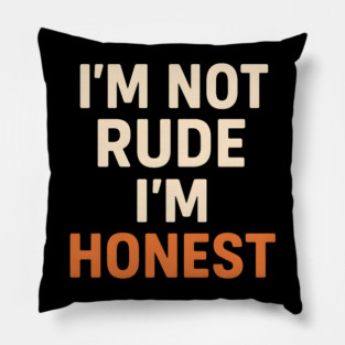 I’m Not Rude – I’m Honest Funny Quote Graphic Pillow