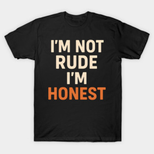 I’m Not Rude – I’m Honest Funny Quote Graphic T-Shirt