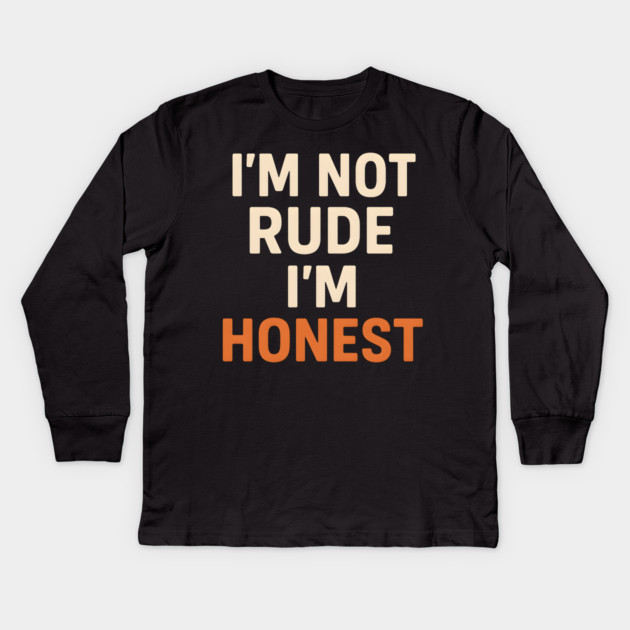 I’m Not Rude – I’m Honest Funny Quote Graphic Kids Long Sleeve T-Shirt by MakerMind8.2