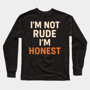 I’m Not Rude – I’m Honest Funny Quote Graphic Long Sleeve T-Shirt