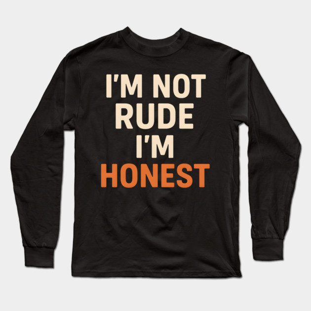 I’m Not Rude – I’m Honest Funny Quote Graphic Long Sleeve T-Shirt by MakerMind8.2