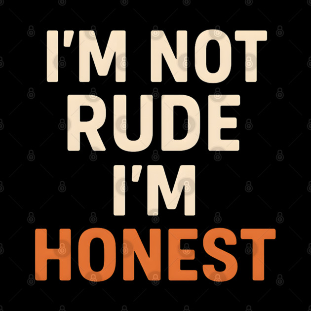 I’m Not Rude – I’m Honest Funny Quote Graphic by MakerMind8.2