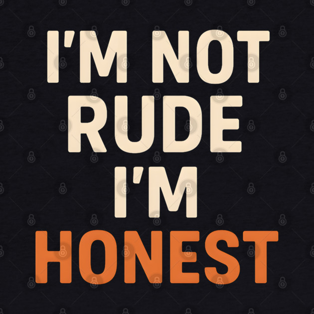 I’m Not Rude – I’m Honest Funny Quote Graphic by MakerMind8.2