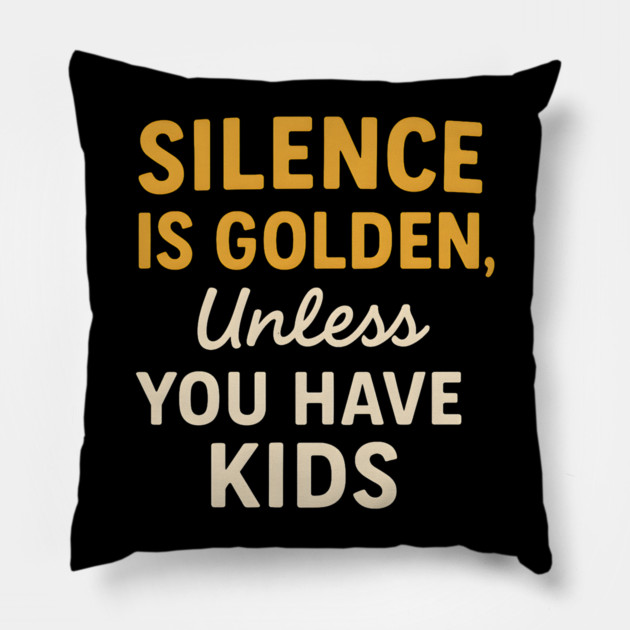 Silence Is Golden Unless You Have Kids – Funny Parenting Quote Pillow by MakerMind8.2