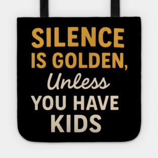 Silence Is Golden Unless You Have Kids – Funny Parenting Quote Tote