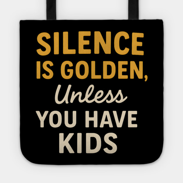 Silence Is Golden Unless You Have Kids – Funny Parenting Quote Tote by MakerMind8.2