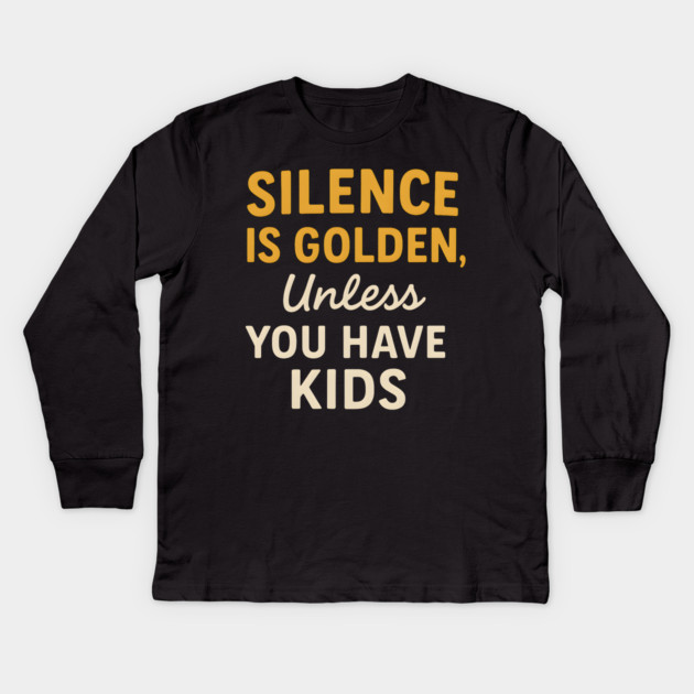 Silence Is Golden Unless You Have Kids – Funny Parenting Quote Kids Long Sleeve T-Shirt by MakerMind8.2
