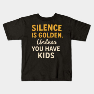 Silence Is Golden Unless You Have Kids – Funny Parenting Quote Kids T-Shirt