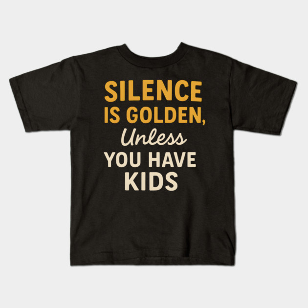 Silence Is Golden Unless You Have Kids – Funny Parenting Quote Kids T-Shirt by MakerMind8.2