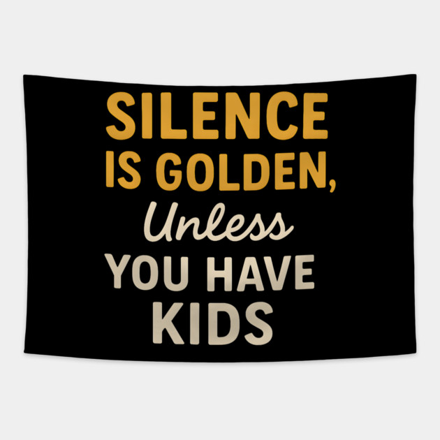 Silence Is Golden Unless You Have Kids – Funny Parenting Quote Tapestry by MakerMind8.2