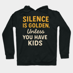 Silence Is Golden Unless You Have Kids – Funny Parenting Quote Hoodie