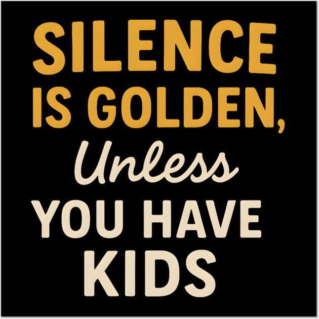 Silence Is Golden Unless You Have Kids – Funny Parenting Quote Wall Art by MakerMind8.2