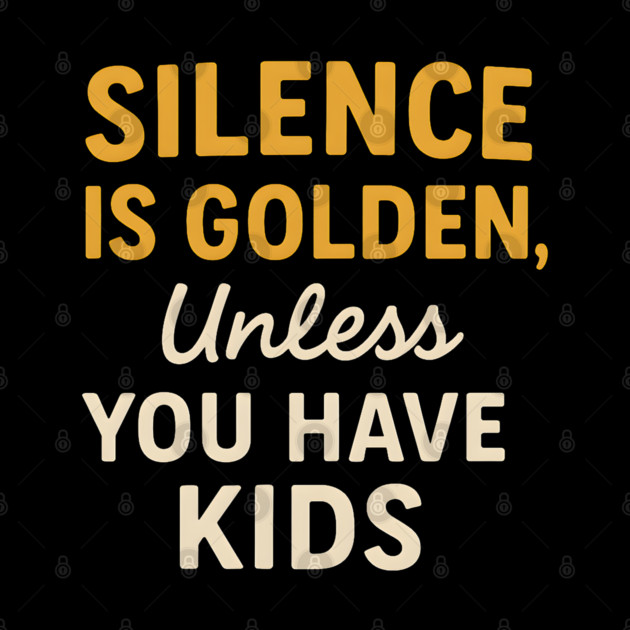 Silence Is Golden Unless You Have Kids – Funny Parenting Quote by MakerMind8.2