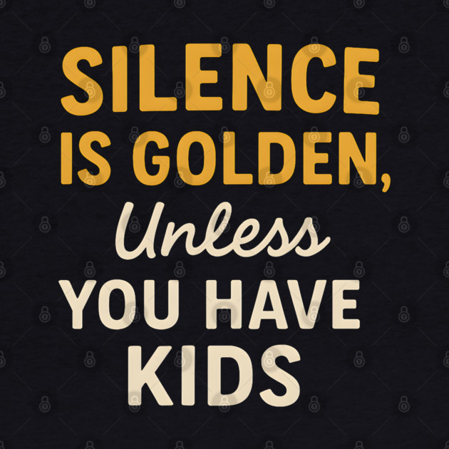 Silence Is Golden Unless You Have Kids – Funny Parenting Quote by MakerMind8.2