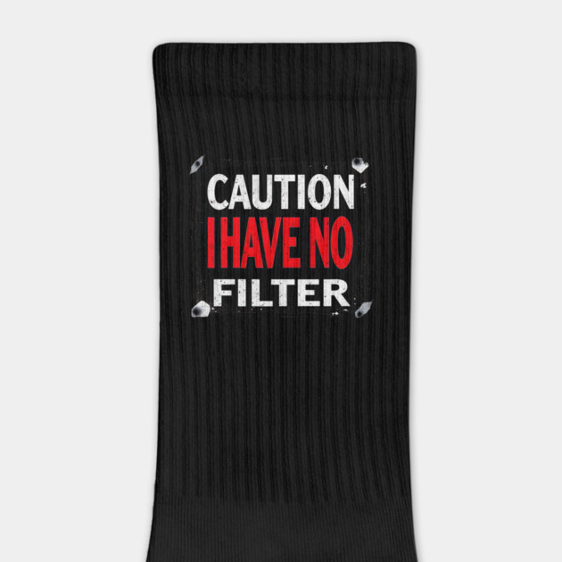 Caution I Have No Filter Design by Designed By Marty