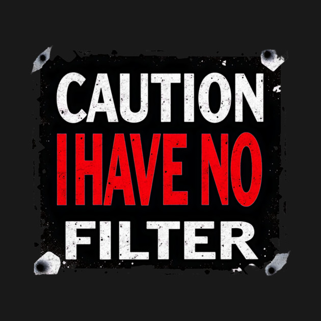 Caution I Have No Filter Design by Designed By Marty