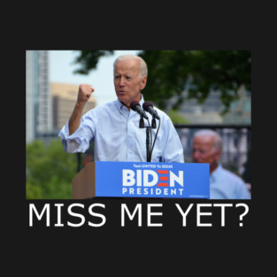 MISS ME YET? - Biden T-Shirt
