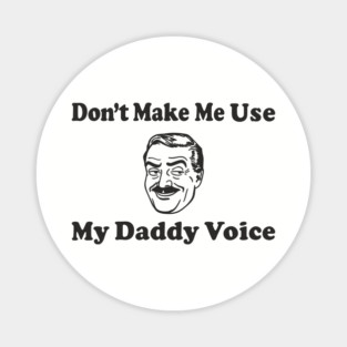 Don't Make Me Use My Daddy Voice Parenting Humor Magnet