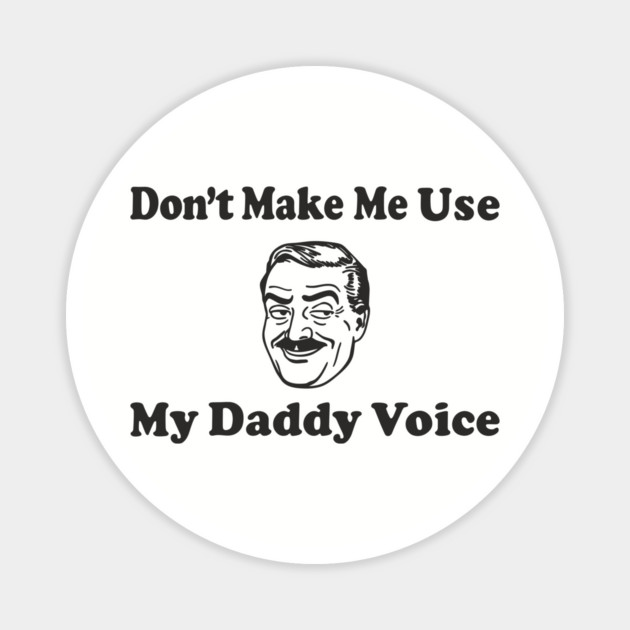 Don't Make Me Use My Daddy Voice Parenting Humor Magnet by Anticorporati