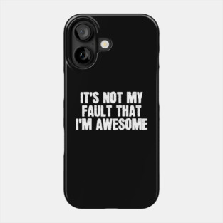 It's Not My Fault That I'm Awesome Phone Case