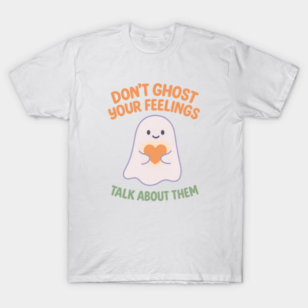 Don’t Ghost Your Feelings T-Shirt by Fauzi's Store